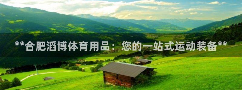 欧陆娱乐客服电话人工服务热线:**合肥滔博体育用品:您的一站